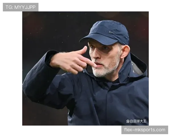 图赫尔战术革新助球队强势崛起，稳健表现引发广泛关注